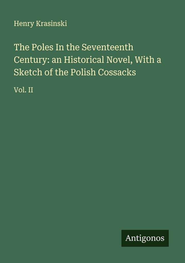 The Poles In the Seventeenth Century: an Historical Novel With a Sketch of the Polish Cossacks