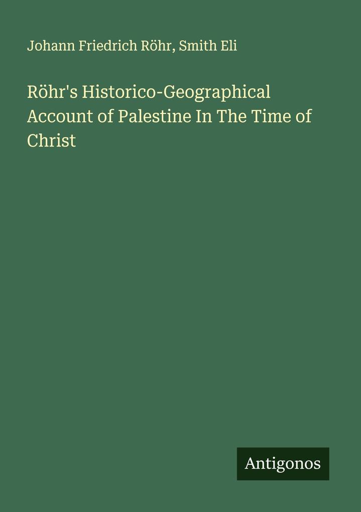 Röhr's Historico-Geographical Account of Palestine In The Time of Christ