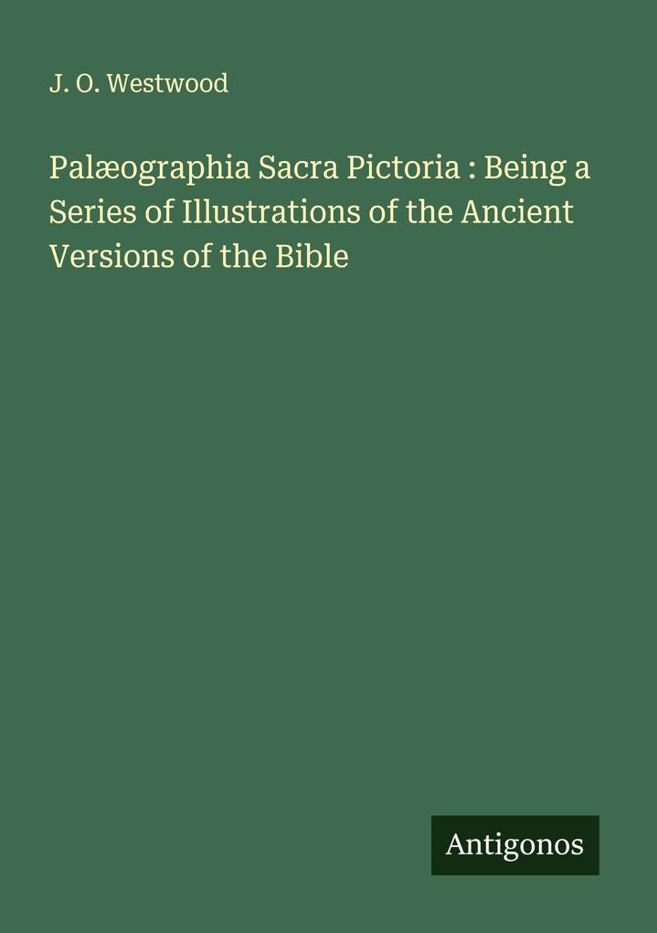 Palæographia Sacra Pictoria : Being a Series of Illustrations of the Ancient Versions of the Bible