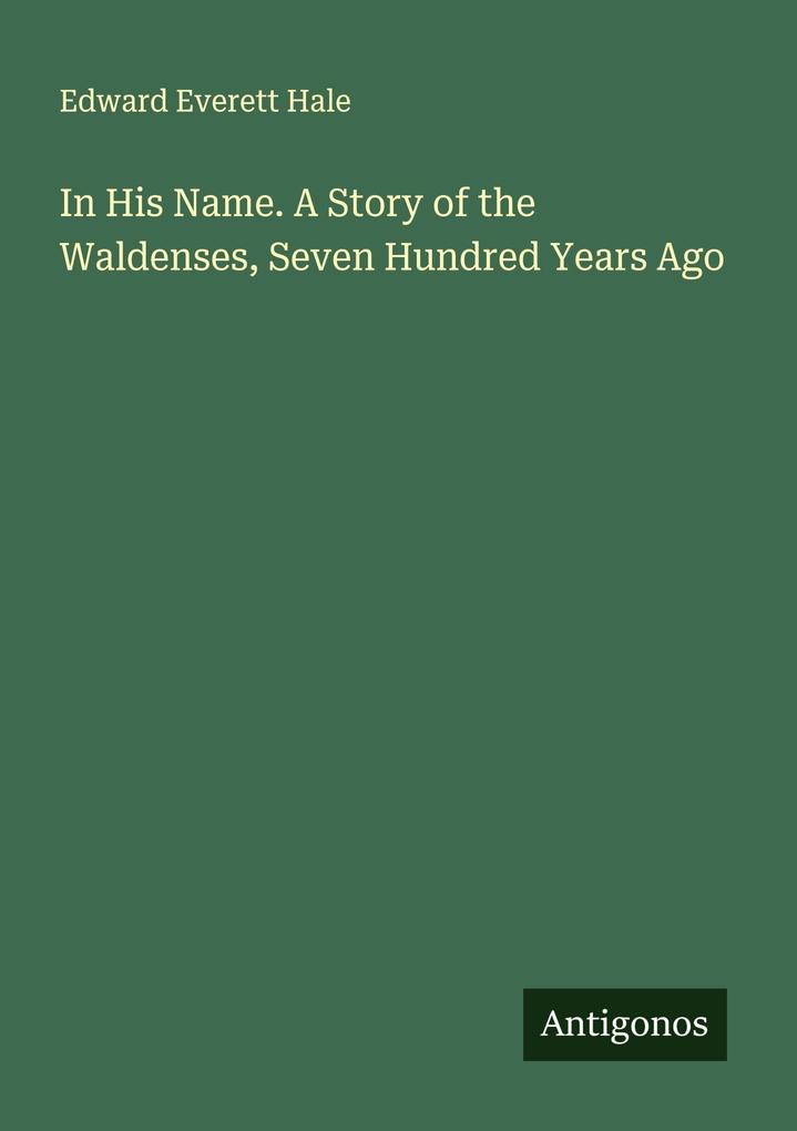 In His Name. A Story of the Waldenses Seven Hundred Years Ago