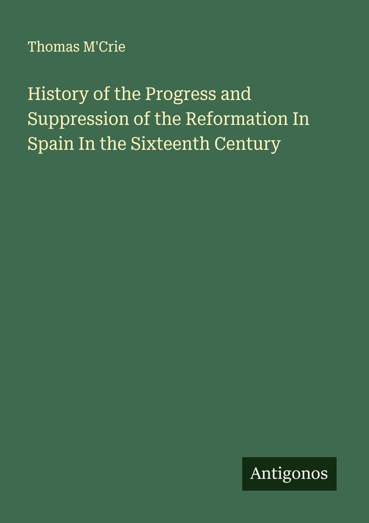 History of the Progress and Suppression of the Reformation In Spain In the Sixteenth Century