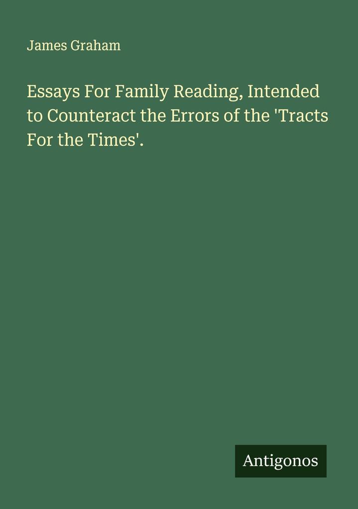 Essays For Family Reading Intended to Counteract the Errors of the 'Tracts For the Times'.