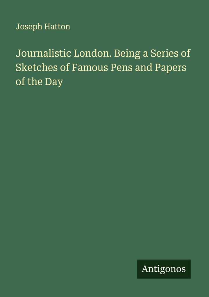 Journalistic London. Being a Series of Sketches of Famous Pens and Papers of the Day