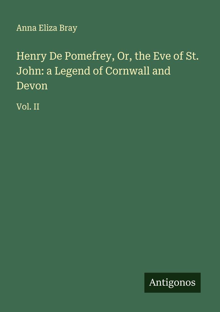 Henry De Pomefrey Or the Eve of St. John: a Legend of Cornwall and Devon