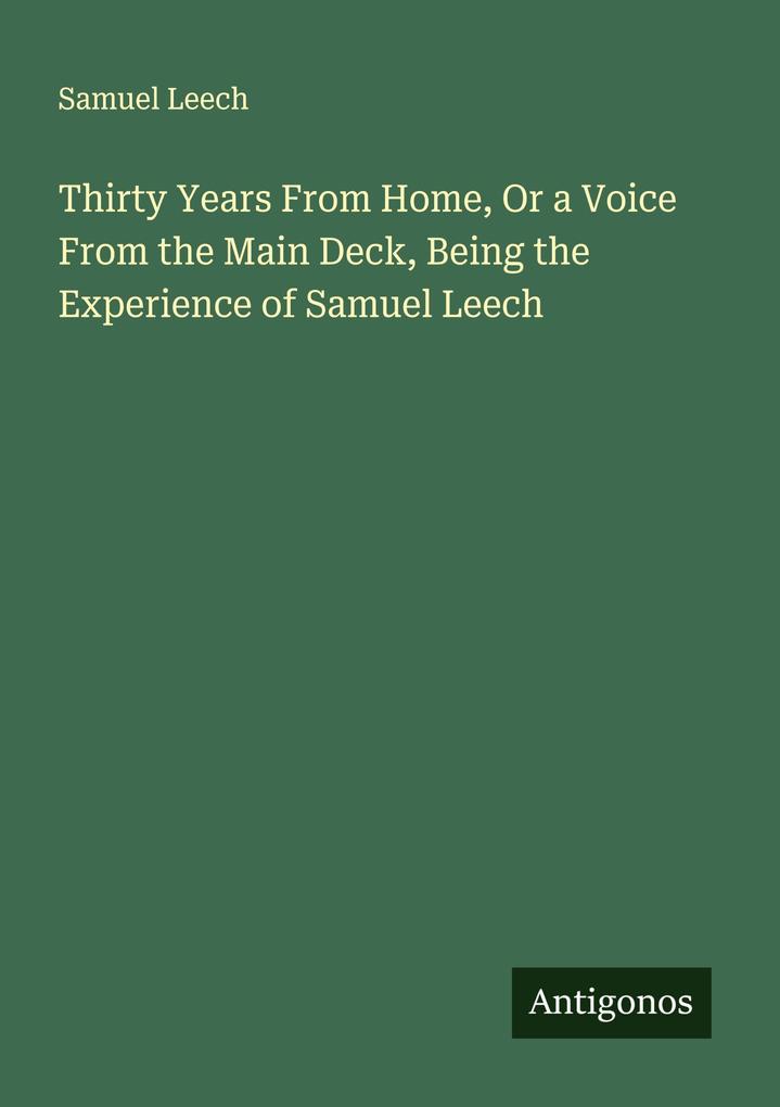 Thirty Years From Home Or a Voice From the Main Deck Being the Experience of Samuel Leech