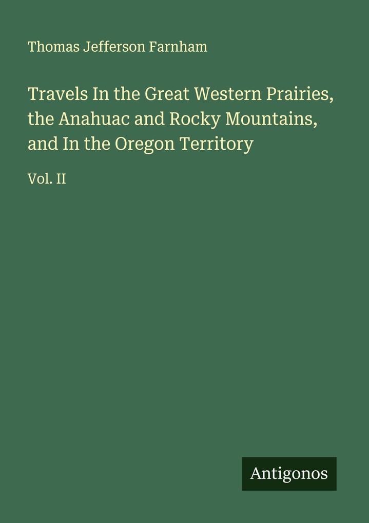 Travels In the Great Western Prairies the Anahuac and Rocky Mountains and In the Oregon Territory