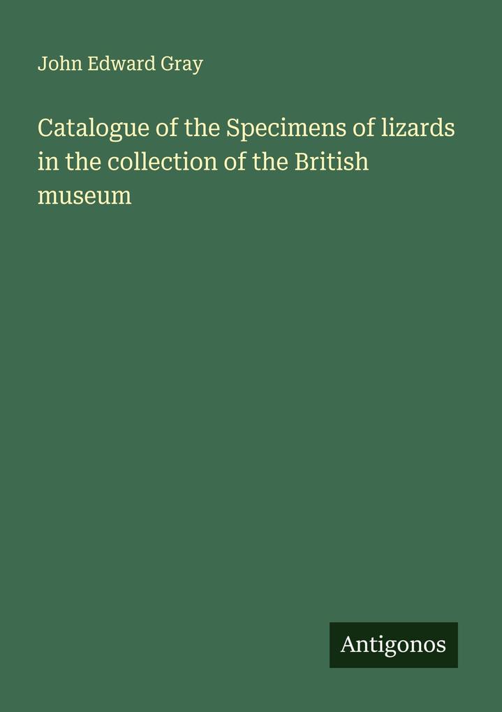 Catalogue of the Specimens of lizards in the collection of the British museum