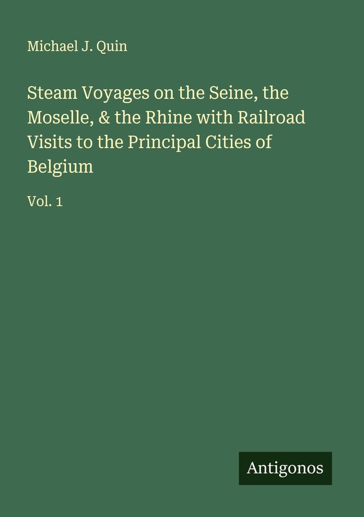 Steam Voyages on the Seine the Moselle & the Rhine with Railroad Visits to the Principal Cities of Belgium