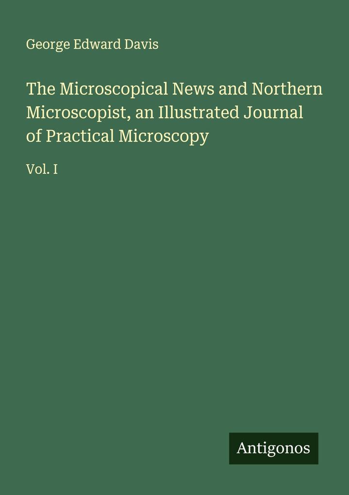 The Microscopical News and Northern Microscopist an Illustrated Journal of Practical Microscopy