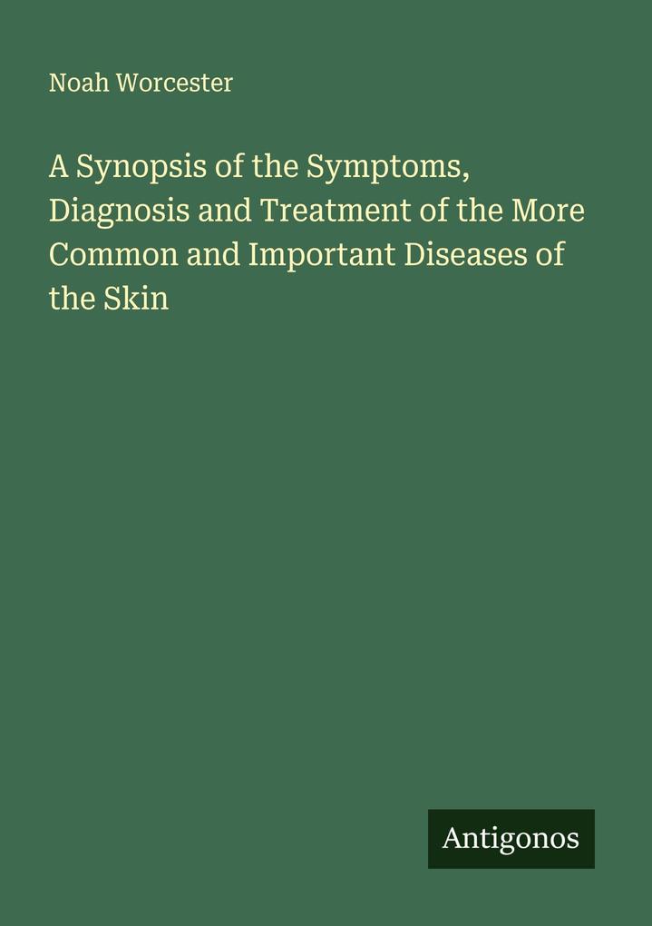 A Synopsis of the Symptoms Diagnosis and Treatment of the More Common and Important Diseases of the Skin