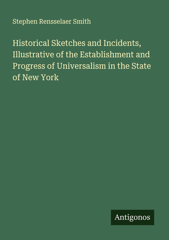 Historical Sketches and Incidents Illustrative of the Establishment and Progress of Universalism in the State of New York