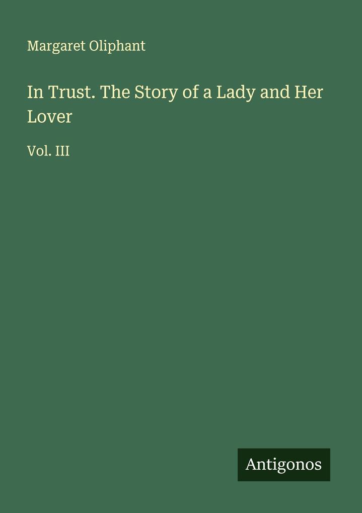 In Trust. The Story of a Lady and Her Lover