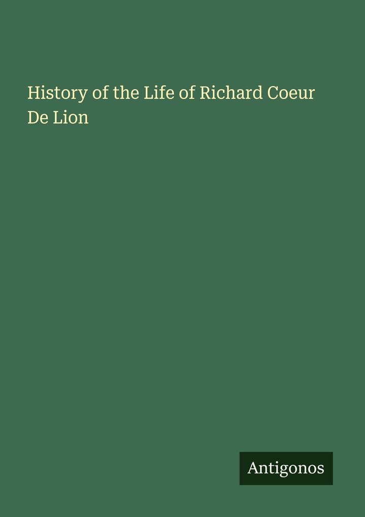 History of the Life of Richard Coeur De Lion