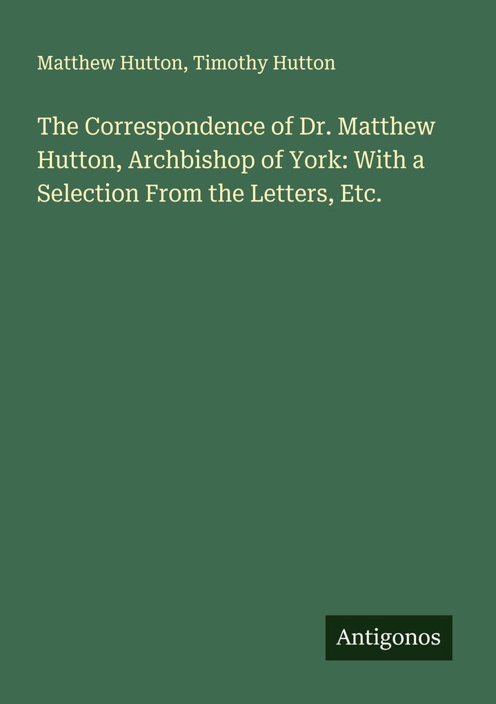 The Correspondence of Dr. Matthew Hutton Archbishop of York: With a Selection From the Letters Etc.