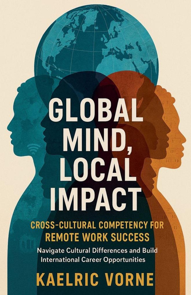 Global Mind Local Impact- Cross Cultural Competency for Remote Work Success