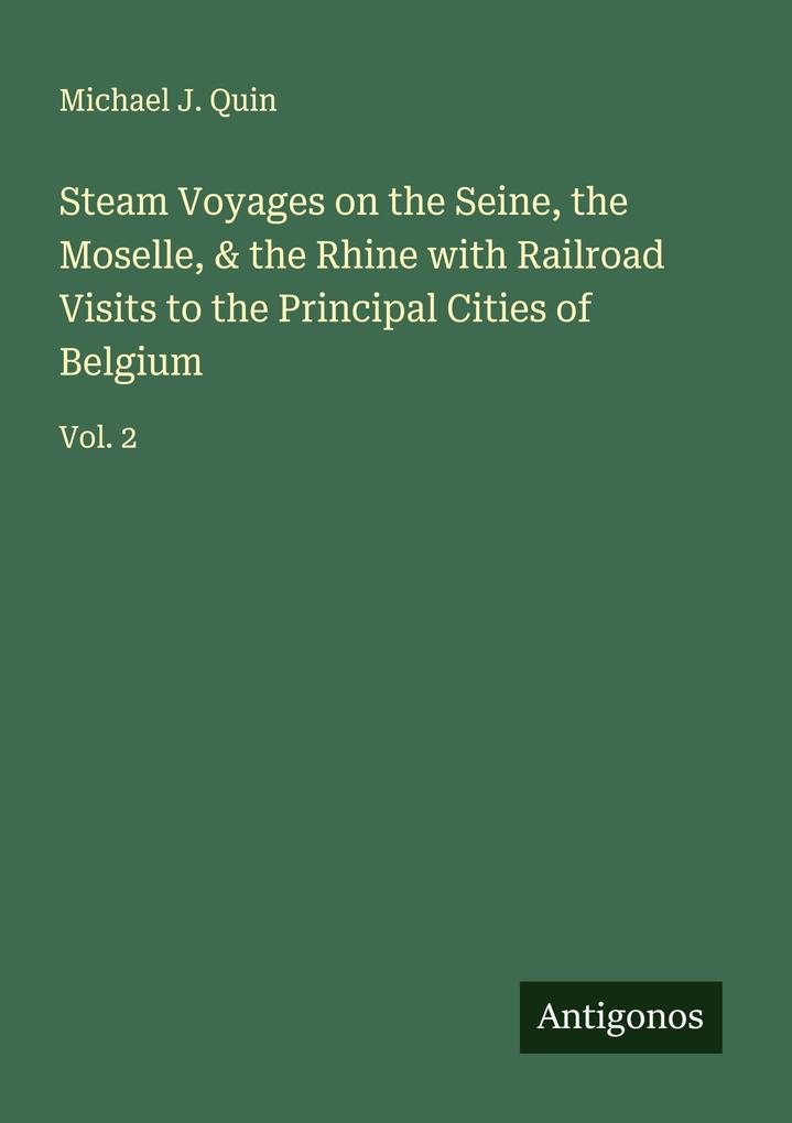 Steam Voyages on the Seine the Moselle & the Rhine with Railroad Visits to the Principal Cities of Belgium