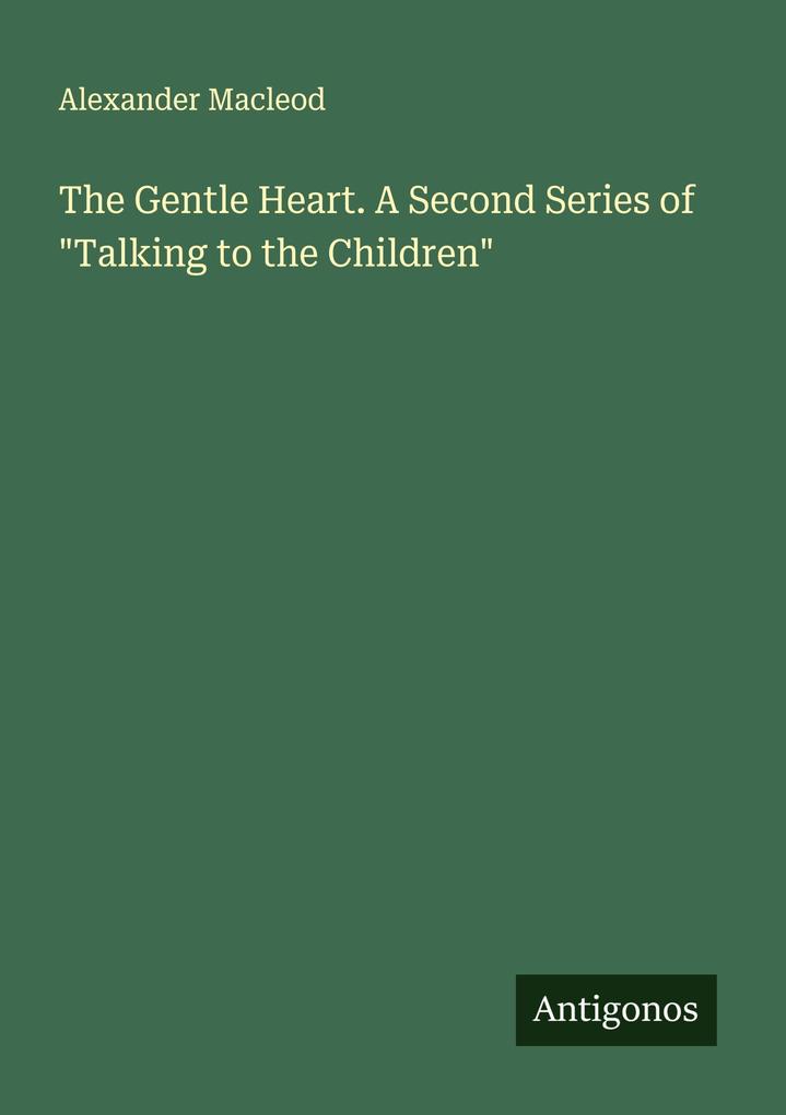 The Gentle Heart. A Second Series of 'Talking to the Children'