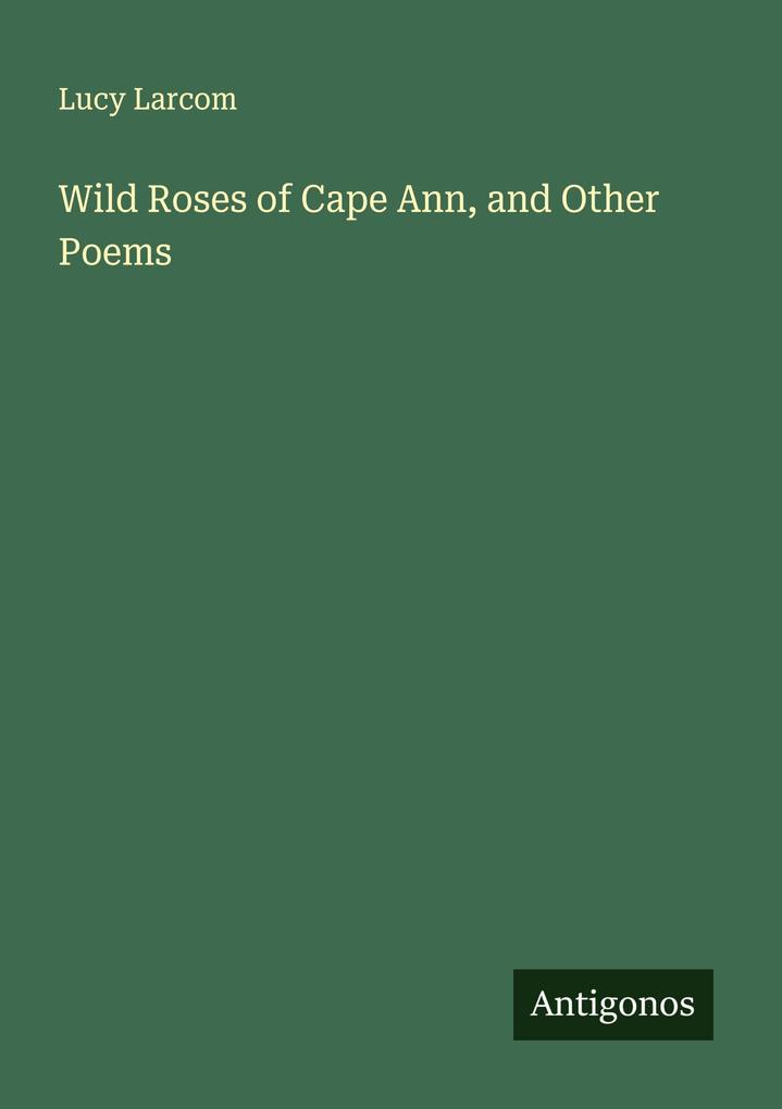 Wild Roses of Cape Ann and Other Poems