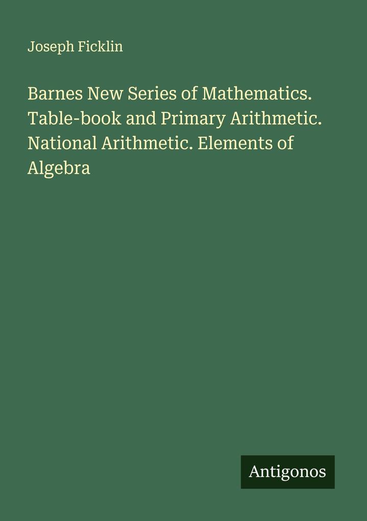 Barnes New Series of Mathematics. Table-book and Primary Arithmetic. National Arithmetic. Elements of Algebra