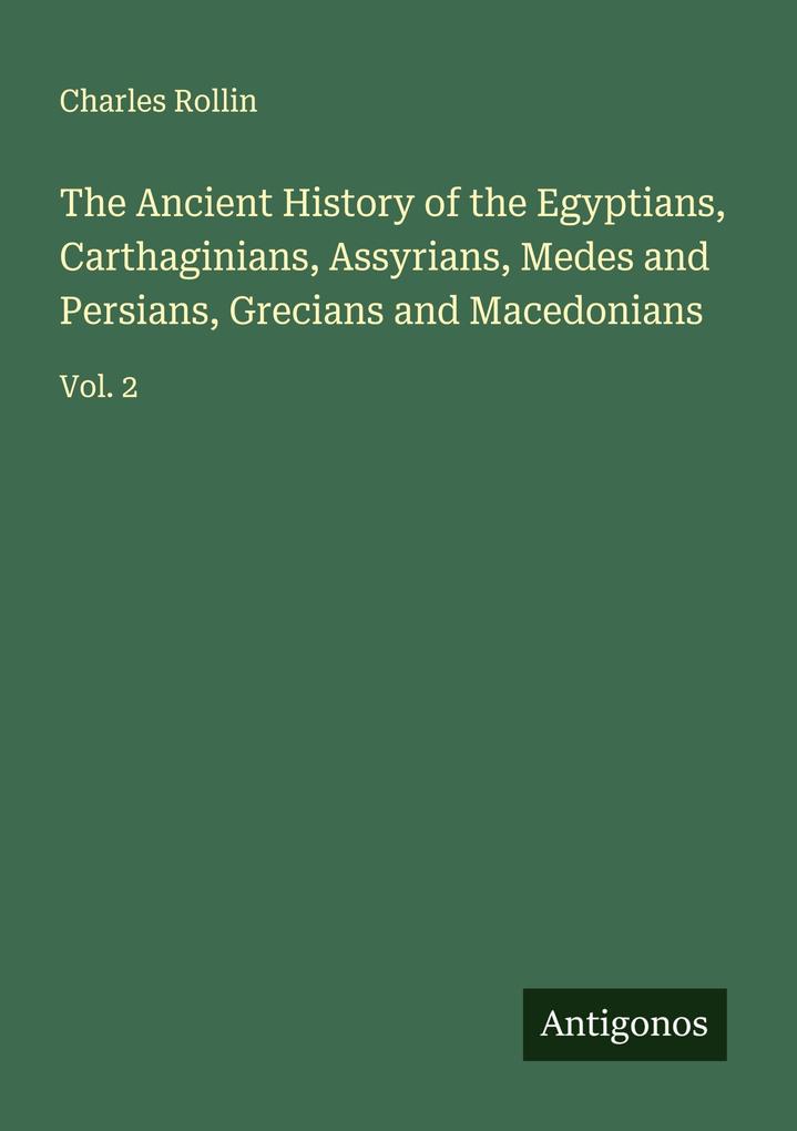 The Ancient History of the Egyptians Carthaginians Assyrians Medes and Persians Grecians and Macedonians