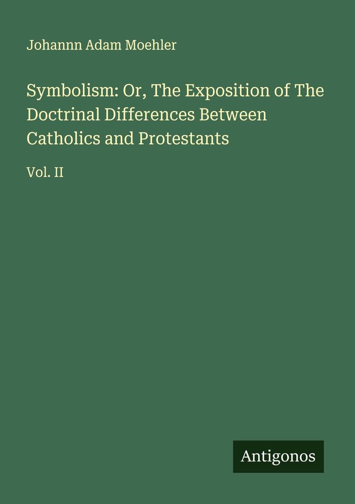 Symbolism: Or The Exposition of The Doctrinal Differences Between Catholics and Protestants