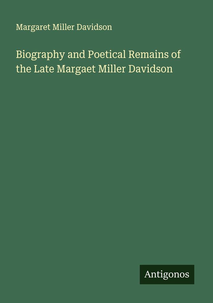 Biography and Poetical Remains of the Late Margaet Miller Davidson