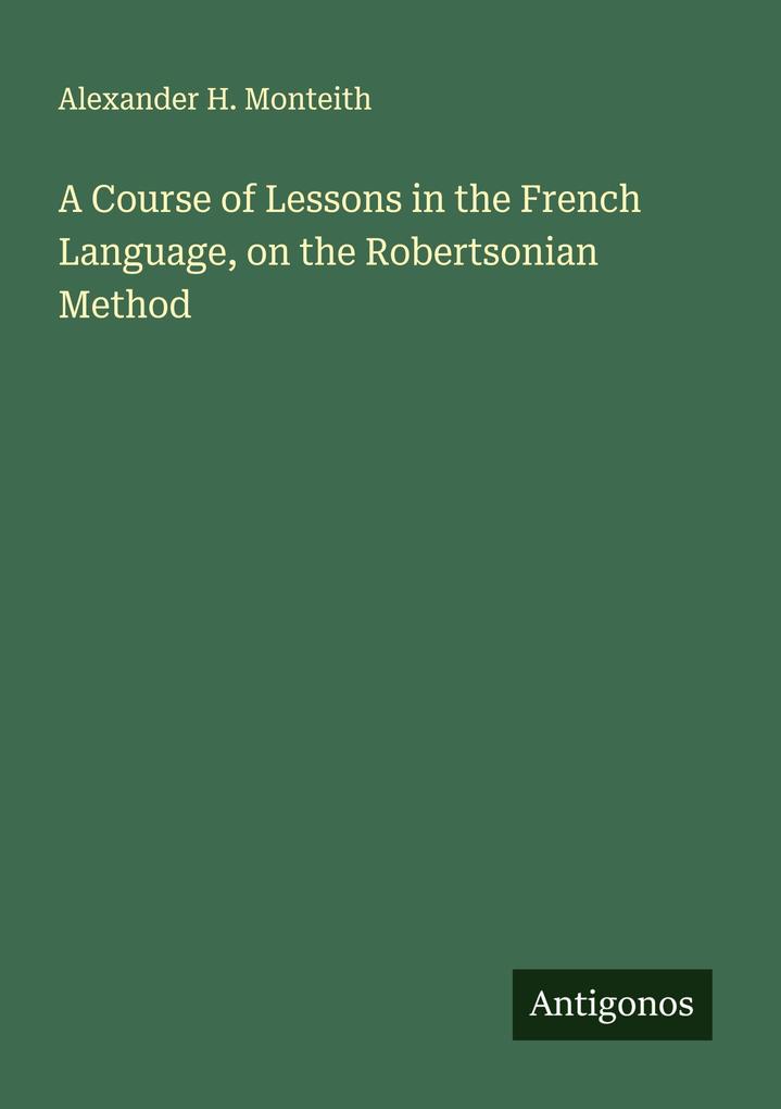 A Course of Lessons in the French Language on the Robertsonian Method