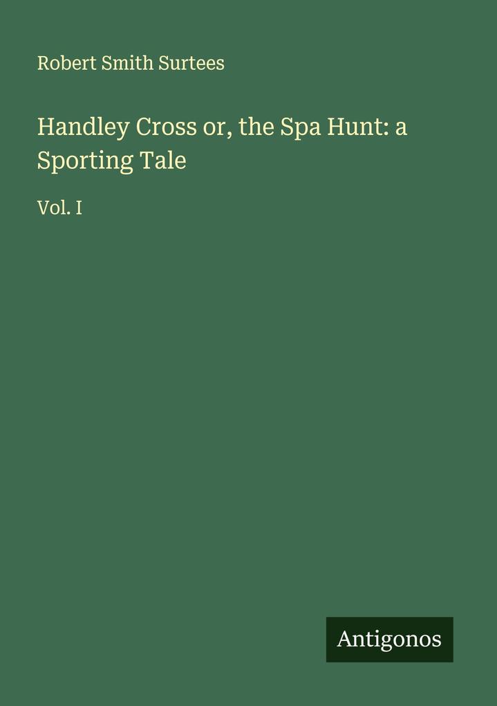 Handley Cross or the Spa Hunt: a Sporting Tale