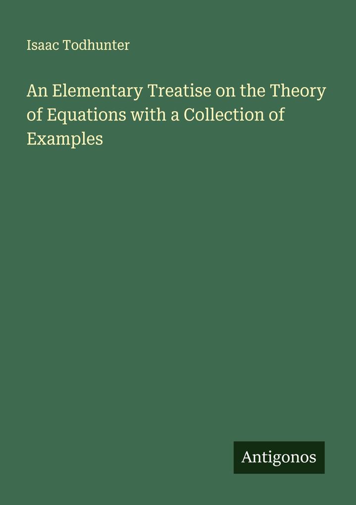 An Elementary Treatise on the Theory of Equations with a Collection of Examples