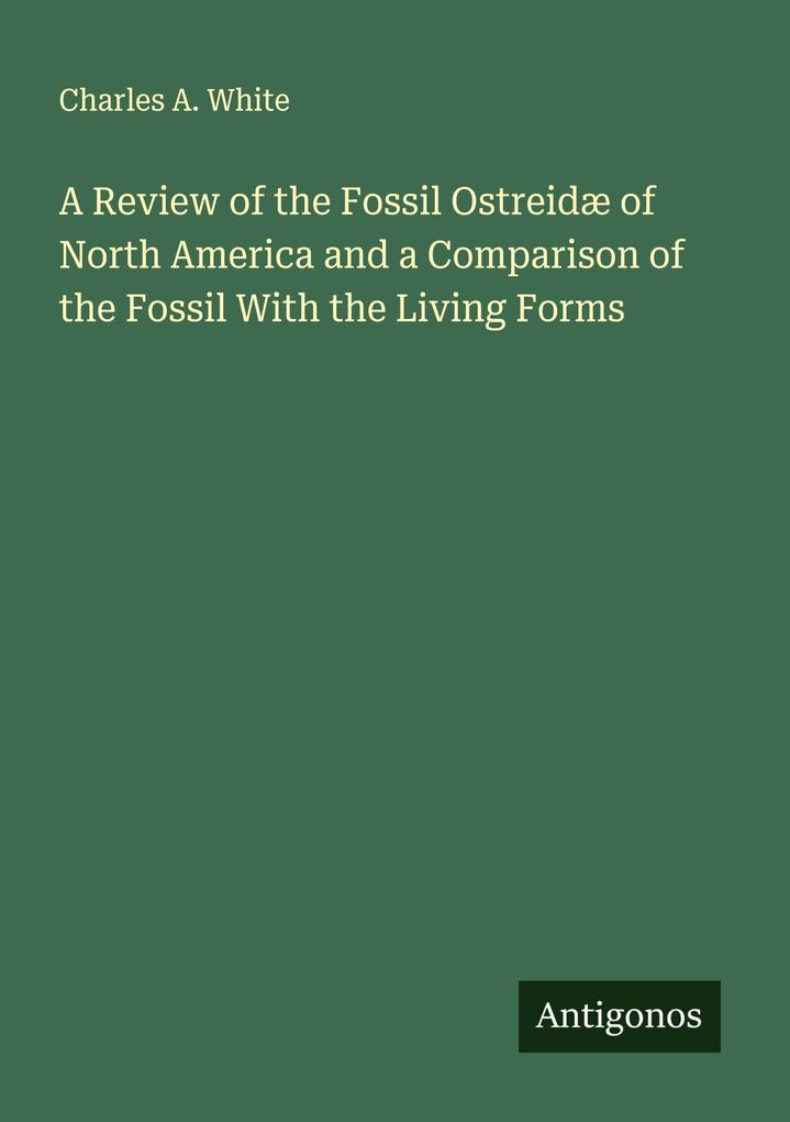 A Review of the Fossil Ostreidæ of North America and a Comparison of the Fossil With the Living Forms