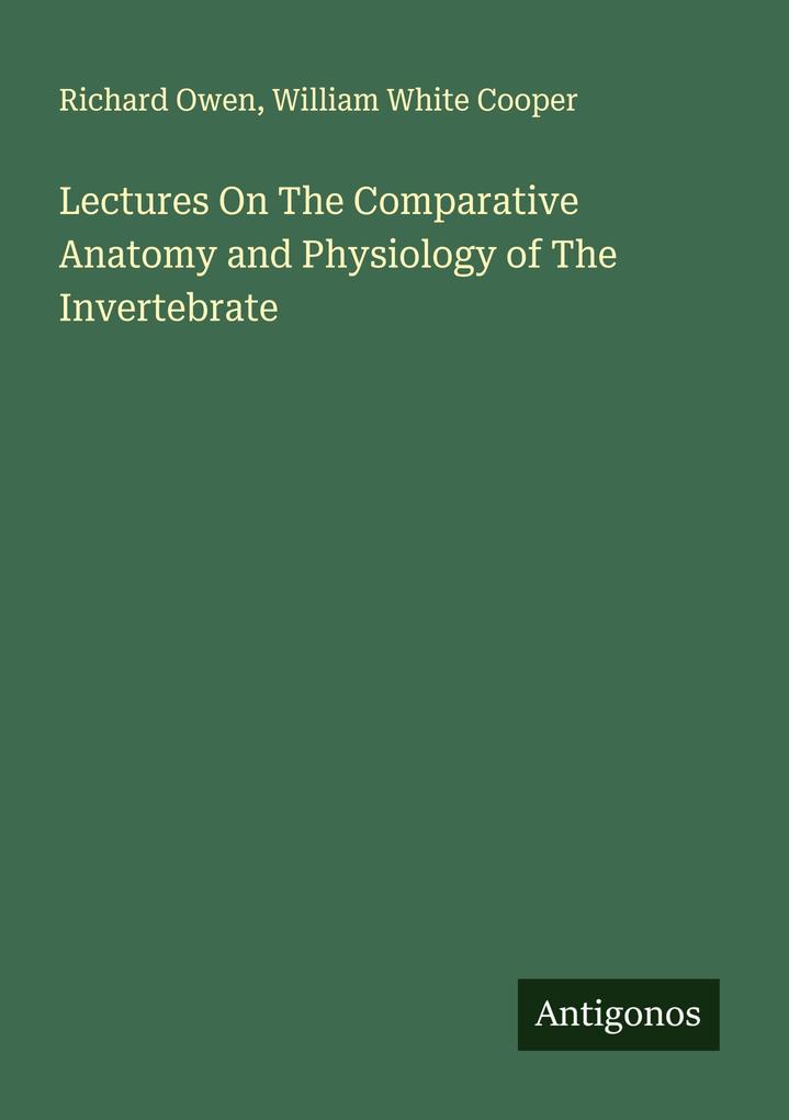 Lectures On The Comparative Anatomy and Physiology of The Invertebrate