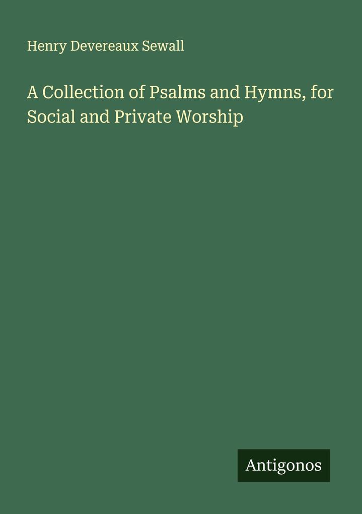 A Collection of Psalms and Hymns for Social and Private Worship