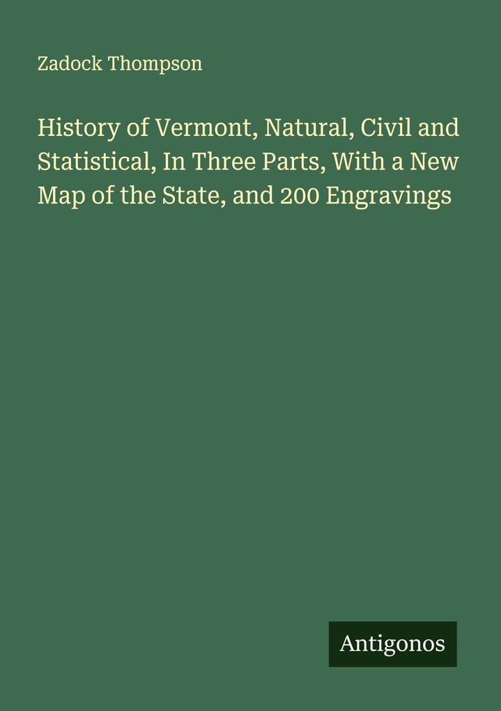 History of Vermont Natural Civil and Statistical In Three Parts With a New Map of the State and 200 Engravings