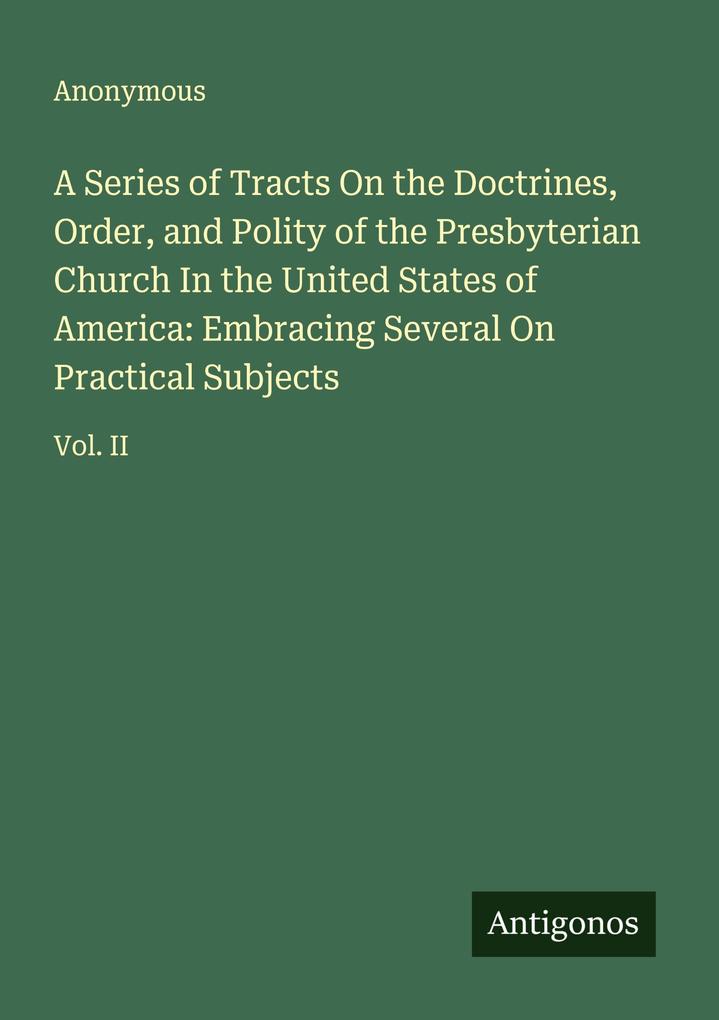 A Series of Tracts On the Doctrines Order and Polity of the Presbyterian Church In the United States of America: Embracing Several On Practical Subjects