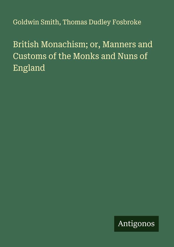 British Monachism; or Manners and Customs of the Monks and Nuns of England