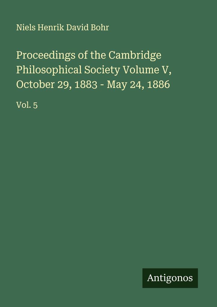 Proceedings of the Cambridge Philosophical Society Volume V October 29 1883 - May 24 1886