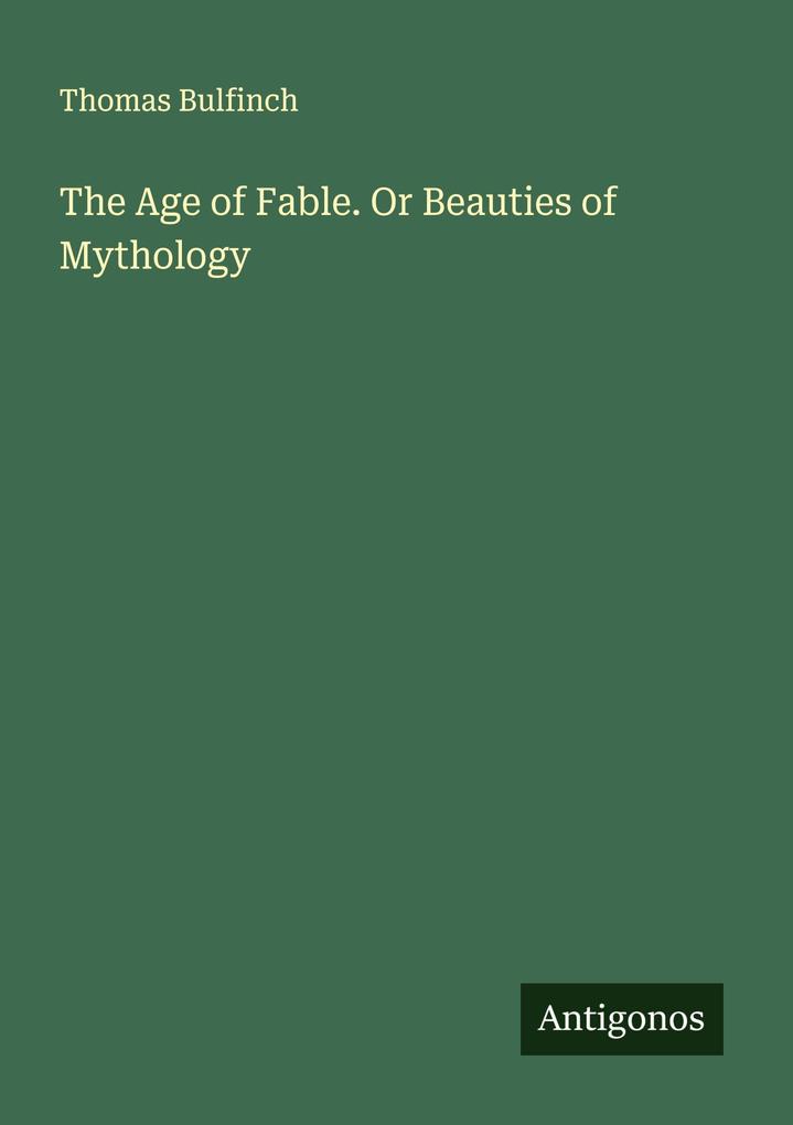 The Age of Fable. Or Beauties of Mythology