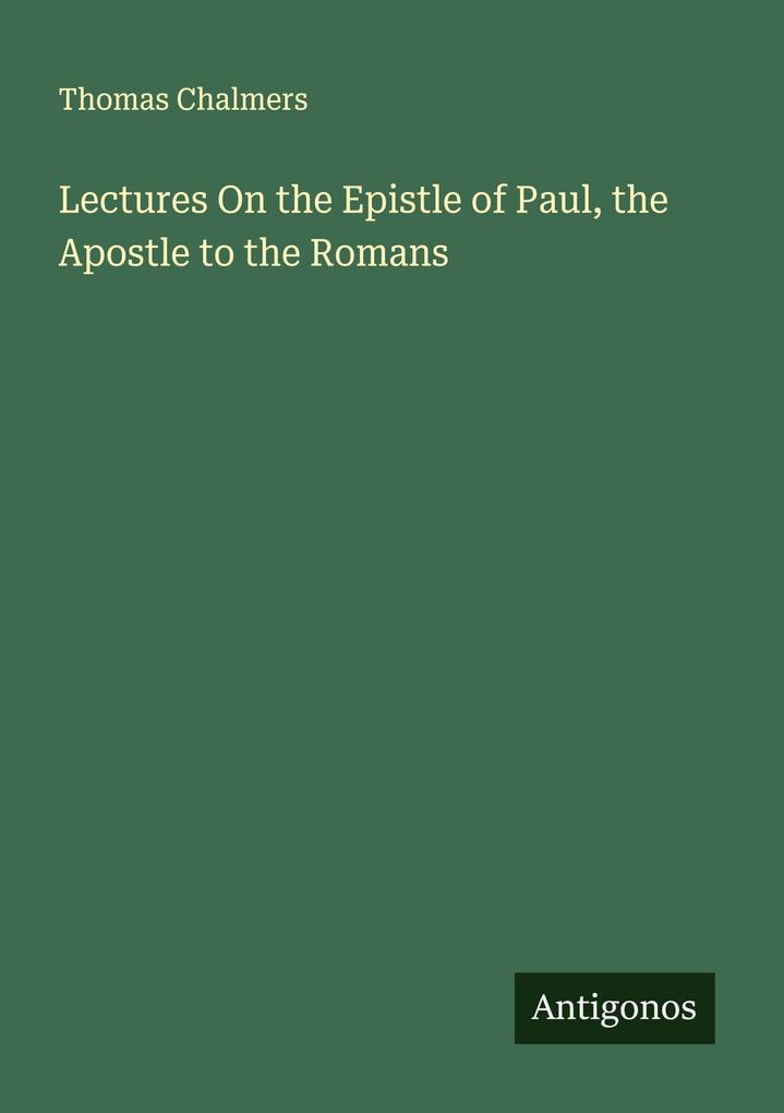 Lectures On the Epistle of Paul the Apostle to the Romans