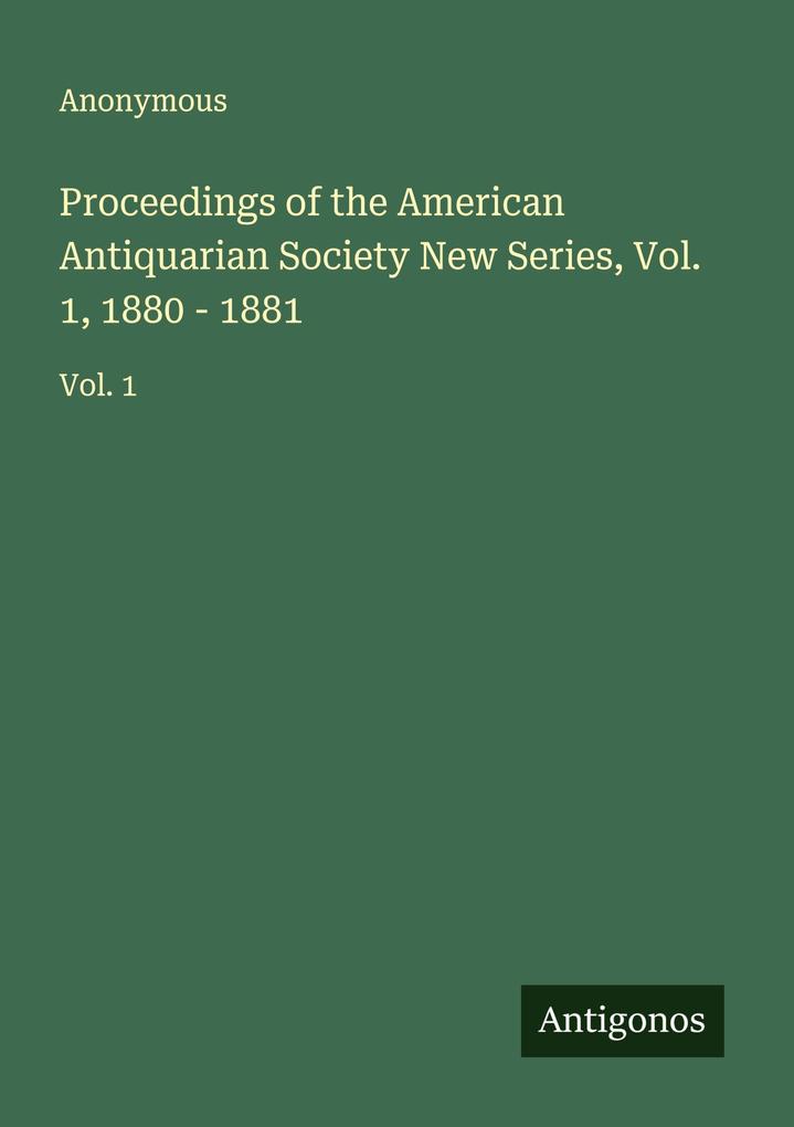 Proceedings of the American Antiquarian Society New Series Vol. 1 1880 - 1881