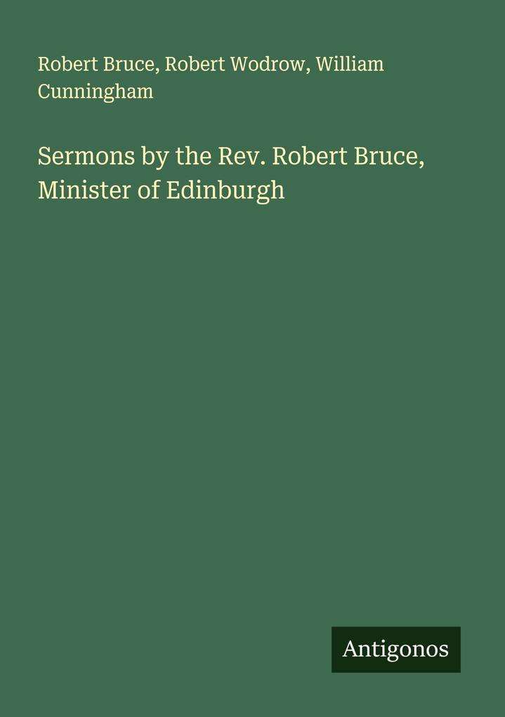 Sermons by the Rev. Robert Bruce Minister of Edinburgh