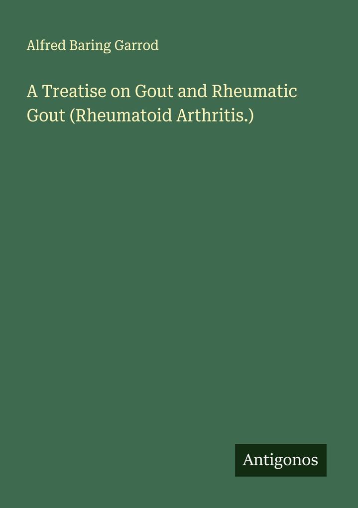 A Treatise on Gout and Rheumatic Gout (Rheumatoid Arthritis.)