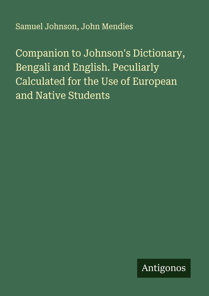 Companion to Johnson's Dictionary Bengali and English. Peculiarly Calculated for the Use of European and Native Students