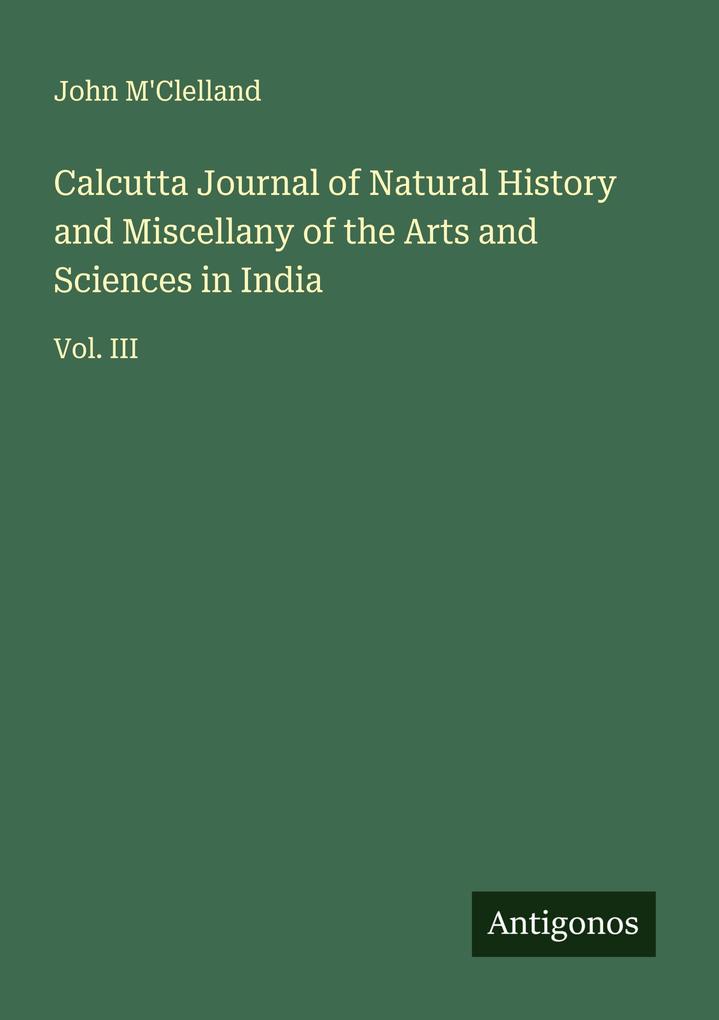 Calcutta Journal of Natural History and Miscellany of the Arts and Sciences in India