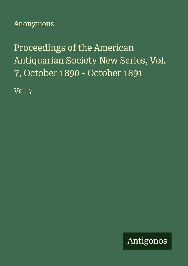 Proceedings of the American Antiquarian Society New Series Vol. 7 October 1890 - October 1891