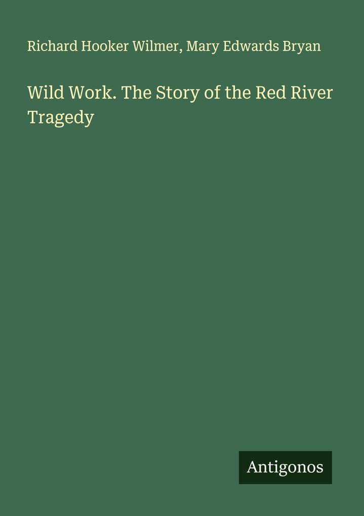 Wild Work. The Story of the Red River Tragedy