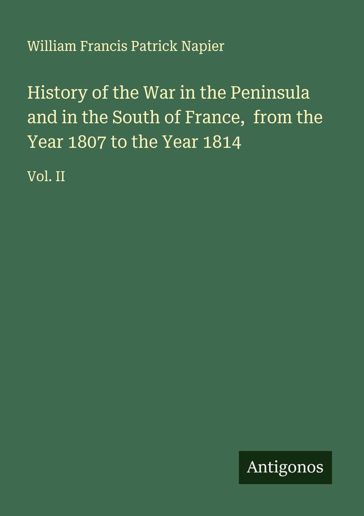 History of the War in the Peninsula and in the South of France from the Year 1807 to the Year 1814