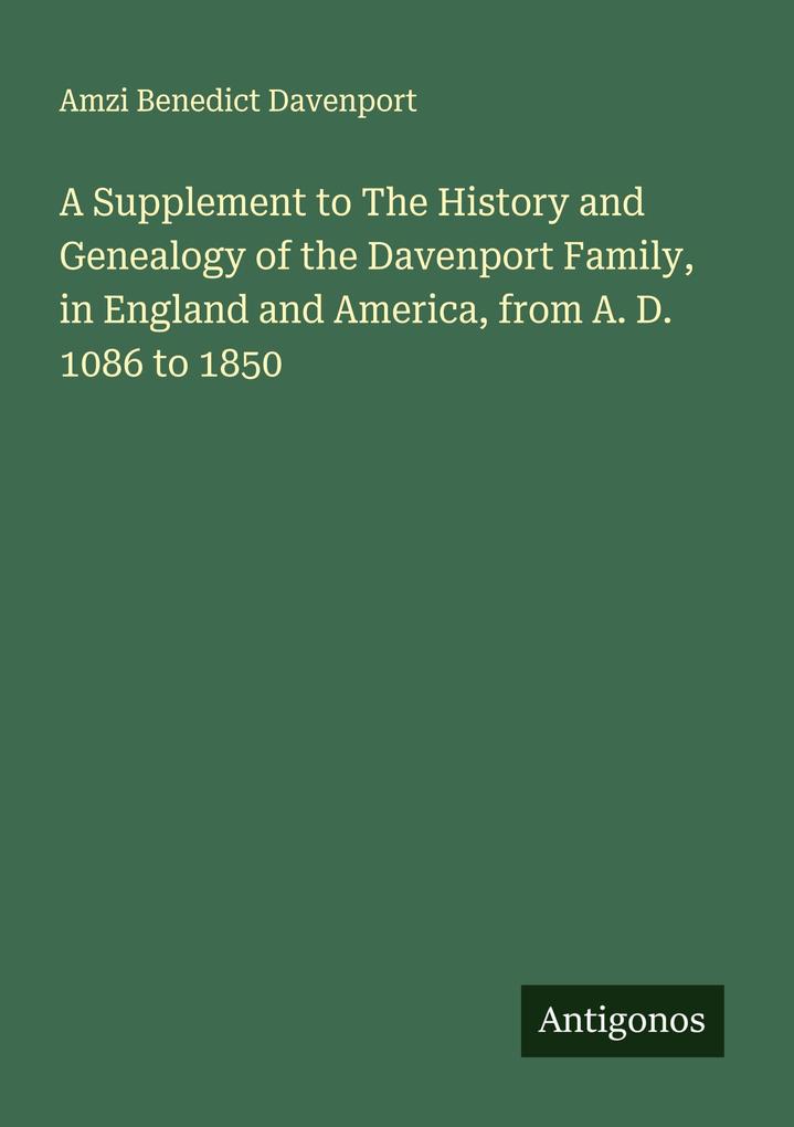 A Supplement to The History and Genealogy of the Davenport Family in England and America from A. D. 1086 to 1850