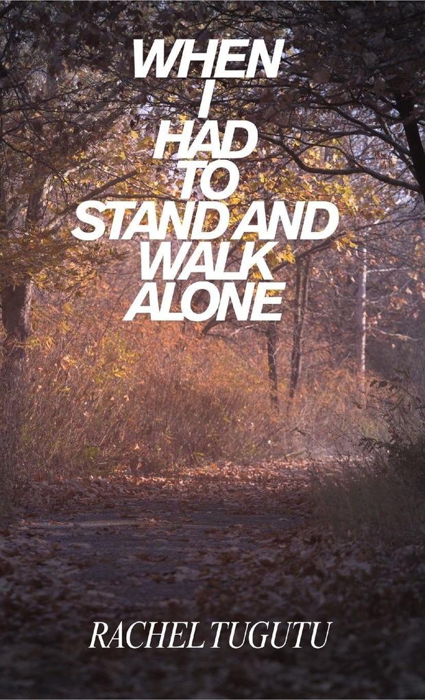 WHEN I HAD TO STAND AND WALK ALONE