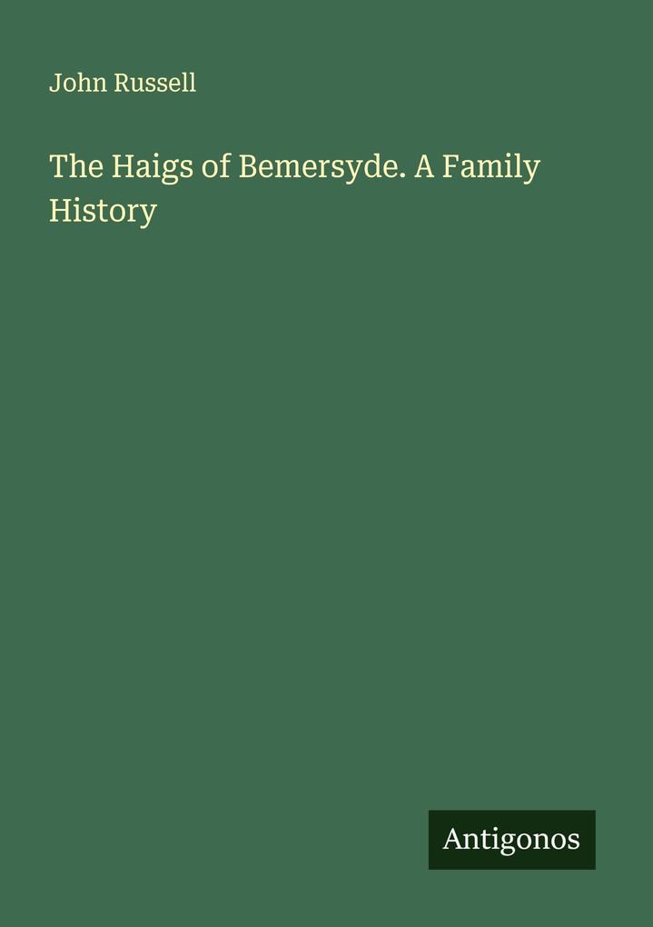 The Haigs of Bemersyde. A Family History