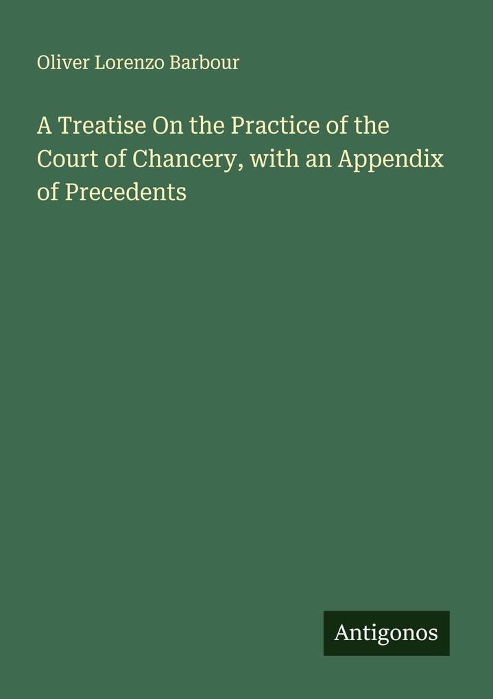 A Treatise On the Practice of the Court of Chancery with an Appendix of Precedents